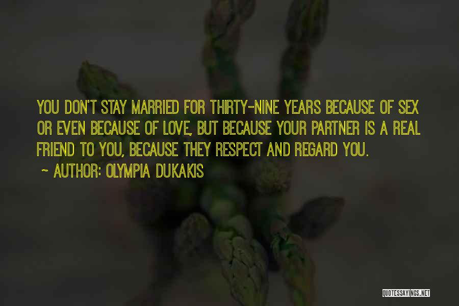 Olympia Dukakis Quotes: You Don't Stay Married For Thirty-nine Years Because Of Sex Or Even Because Of Love, But Because Your Partner Is