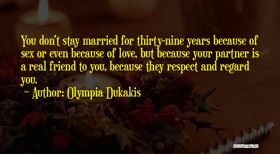 Olympia Dukakis Quotes: You Don't Stay Married For Thirty-nine Years Because Of Sex Or Even Because Of Love, But Because Your Partner Is