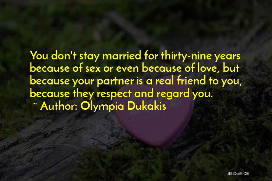 Olympia Dukakis Quotes: You Don't Stay Married For Thirty-nine Years Because Of Sex Or Even Because Of Love, But Because Your Partner Is