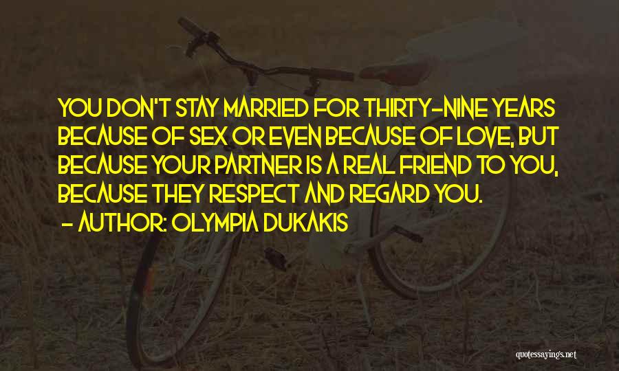 Olympia Dukakis Quotes: You Don't Stay Married For Thirty-nine Years Because Of Sex Or Even Because Of Love, But Because Your Partner Is