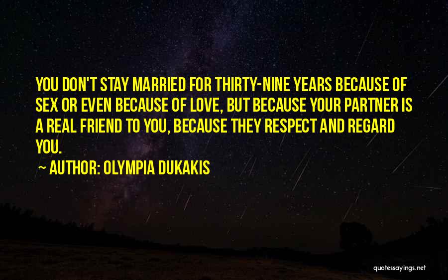 Olympia Dukakis Quotes: You Don't Stay Married For Thirty-nine Years Because Of Sex Or Even Because Of Love, But Because Your Partner Is