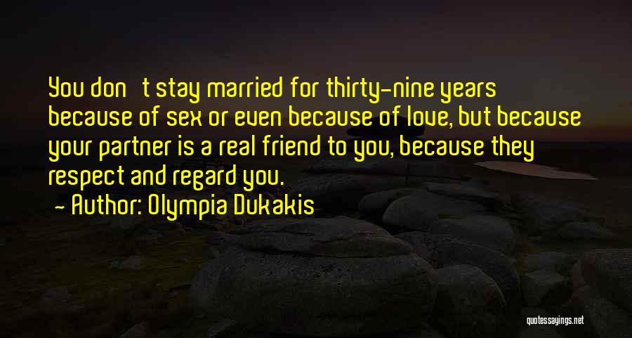 Olympia Dukakis Quotes: You Don't Stay Married For Thirty-nine Years Because Of Sex Or Even Because Of Love, But Because Your Partner Is