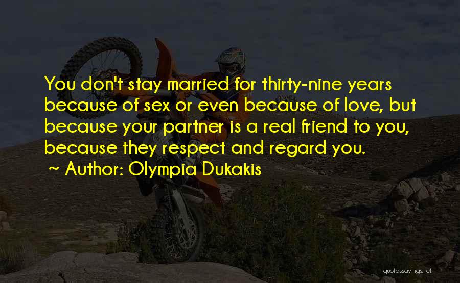 Olympia Dukakis Quotes: You Don't Stay Married For Thirty-nine Years Because Of Sex Or Even Because Of Love, But Because Your Partner Is