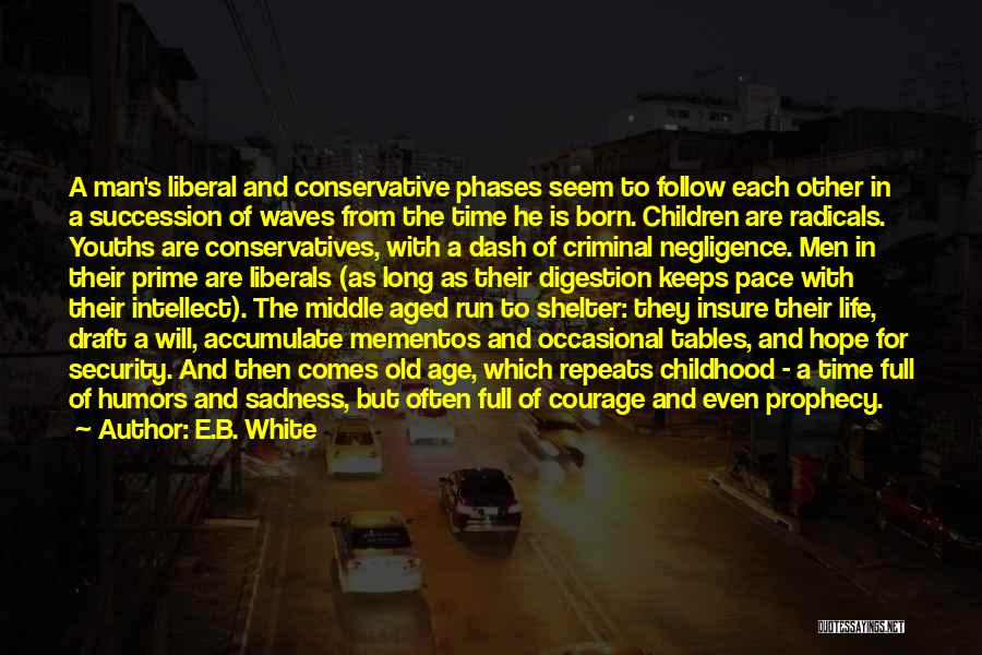 E.B. White Quotes: A Man's Liberal And Conservative Phases Seem To Follow Each Other In A Succession Of Waves From The Time He