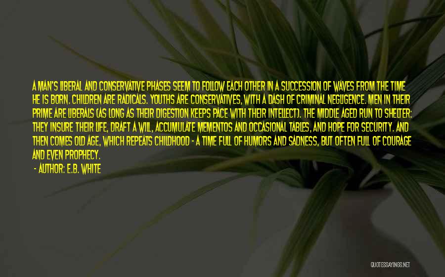 E.B. White Quotes: A Man's Liberal And Conservative Phases Seem To Follow Each Other In A Succession Of Waves From The Time He