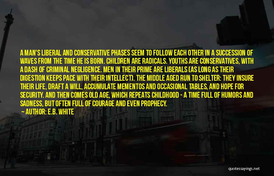 E.B. White Quotes: A Man's Liberal And Conservative Phases Seem To Follow Each Other In A Succession Of Waves From The Time He