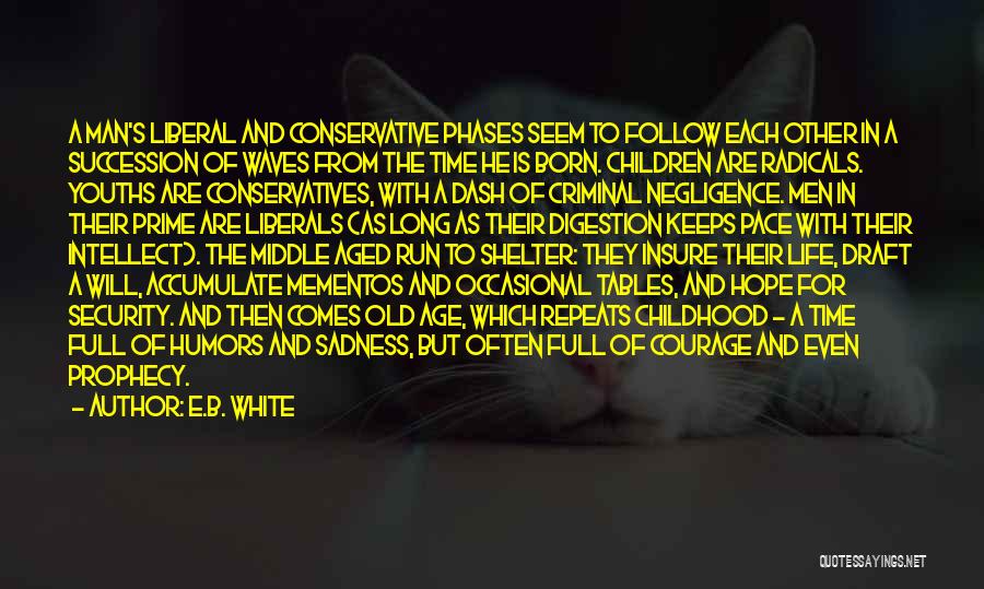 E.B. White Quotes: A Man's Liberal And Conservative Phases Seem To Follow Each Other In A Succession Of Waves From The Time He