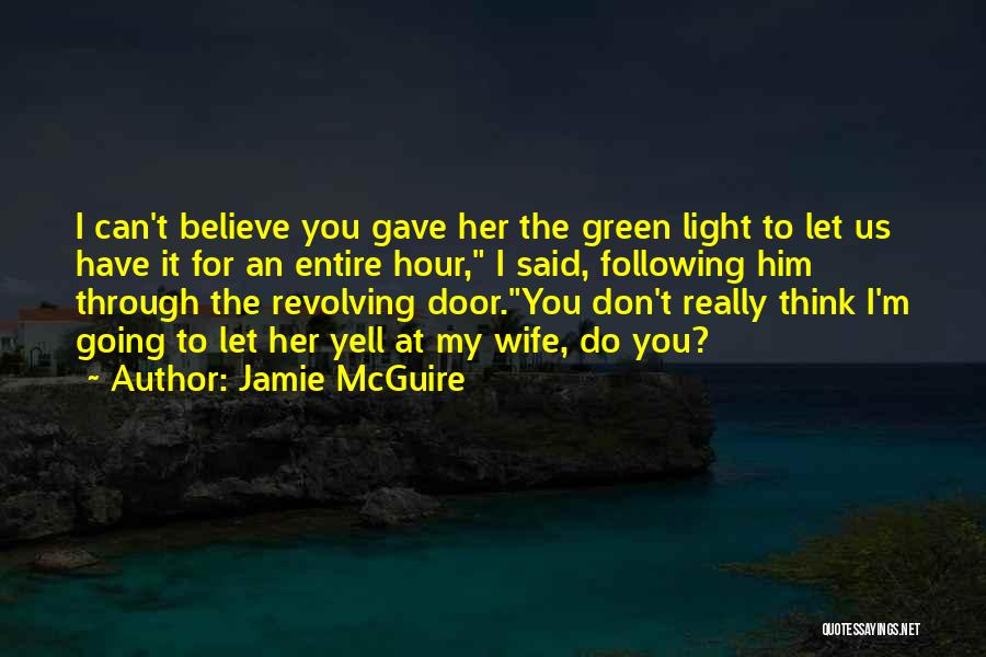 Jamie McGuire Quotes: I Can't Believe You Gave Her The Green Light To Let Us Have It For An Entire Hour, I Said,