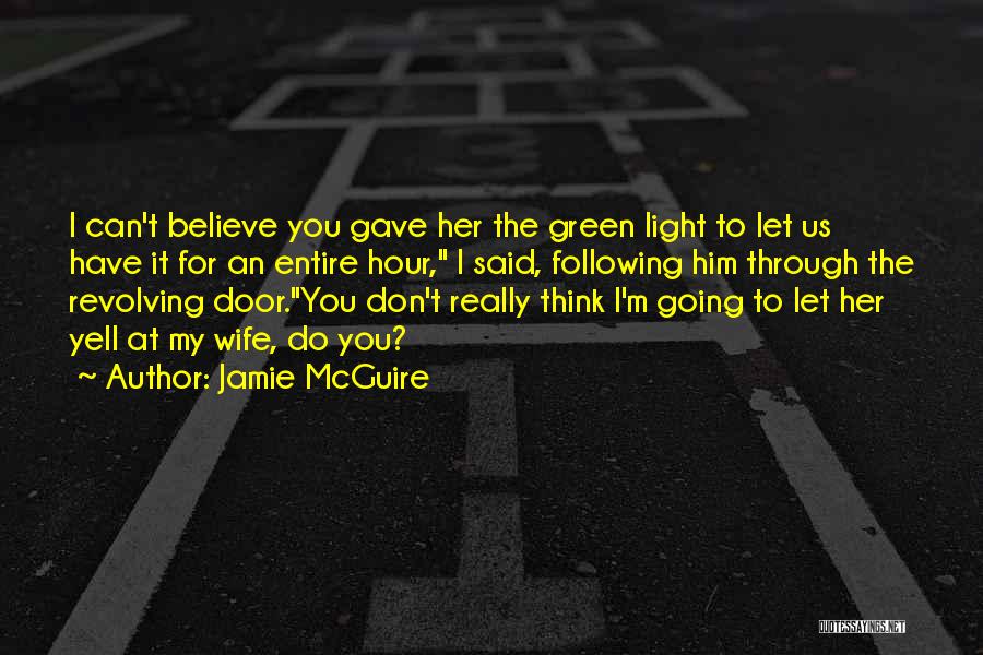 Jamie McGuire Quotes: I Can't Believe You Gave Her The Green Light To Let Us Have It For An Entire Hour, I Said,