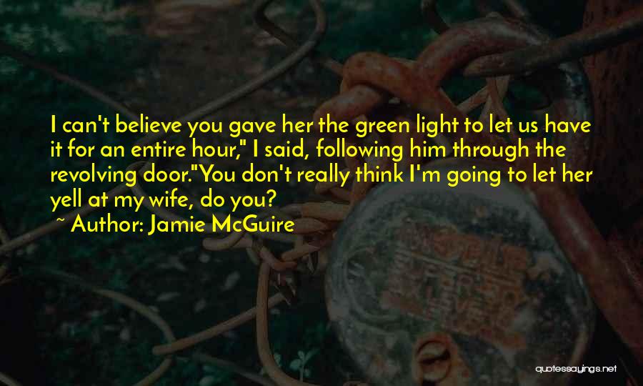 Jamie McGuire Quotes: I Can't Believe You Gave Her The Green Light To Let Us Have It For An Entire Hour, I Said,