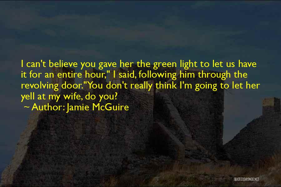 Jamie McGuire Quotes: I Can't Believe You Gave Her The Green Light To Let Us Have It For An Entire Hour, I Said,