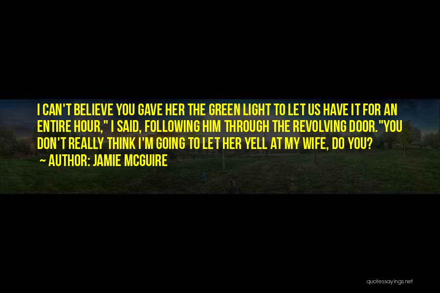 Jamie McGuire Quotes: I Can't Believe You Gave Her The Green Light To Let Us Have It For An Entire Hour, I Said,