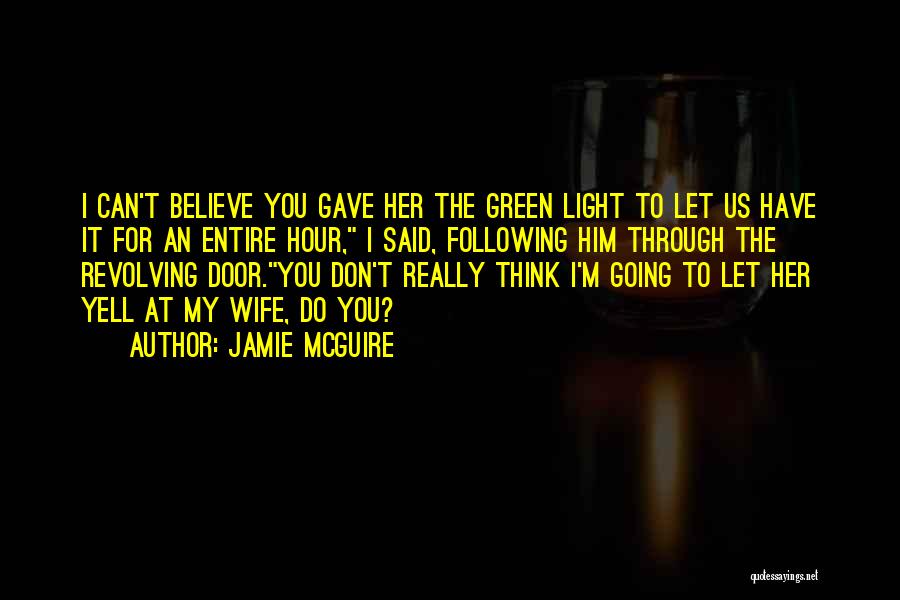 Jamie McGuire Quotes: I Can't Believe You Gave Her The Green Light To Let Us Have It For An Entire Hour, I Said,