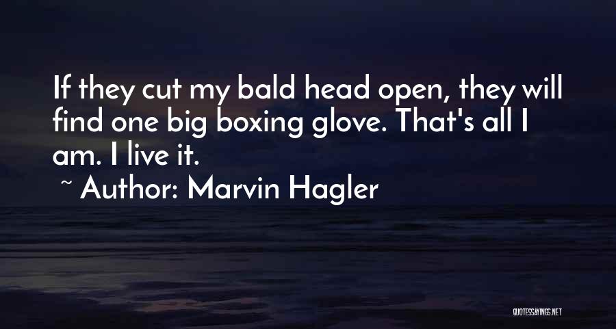 Marvin Hagler Quotes: If They Cut My Bald Head Open, They Will Find One Big Boxing Glove. That's All I Am. I Live