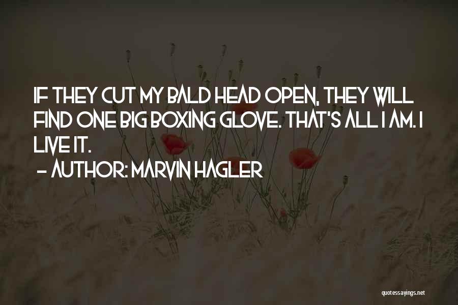 Marvin Hagler Quotes: If They Cut My Bald Head Open, They Will Find One Big Boxing Glove. That's All I Am. I Live