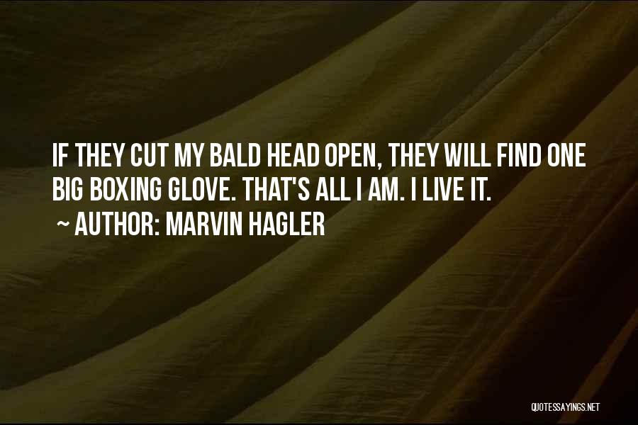 Marvin Hagler Quotes: If They Cut My Bald Head Open, They Will Find One Big Boxing Glove. That's All I Am. I Live