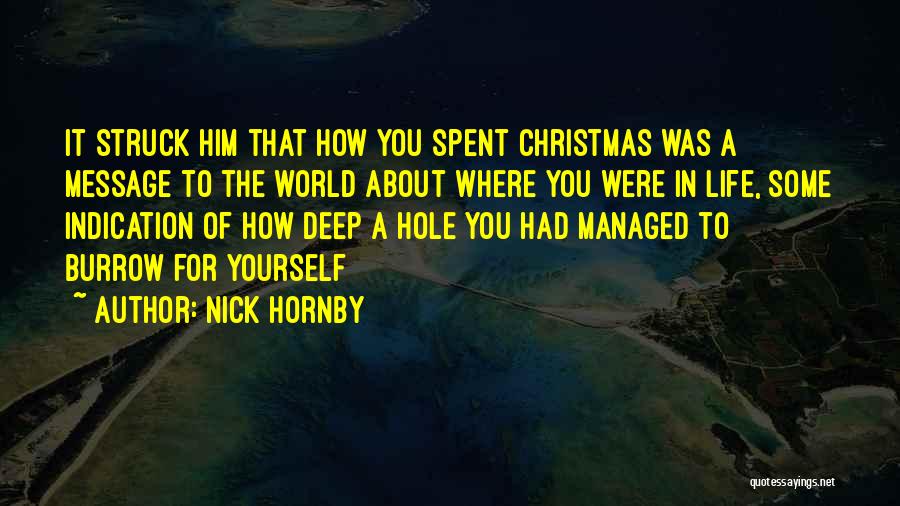 Nick Hornby Quotes: It Struck Him That How You Spent Christmas Was A Message To The World About Where You Were In Life,