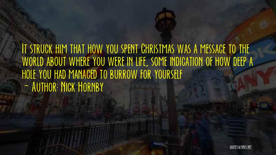 Nick Hornby Quotes: It Struck Him That How You Spent Christmas Was A Message To The World About Where You Were In Life,