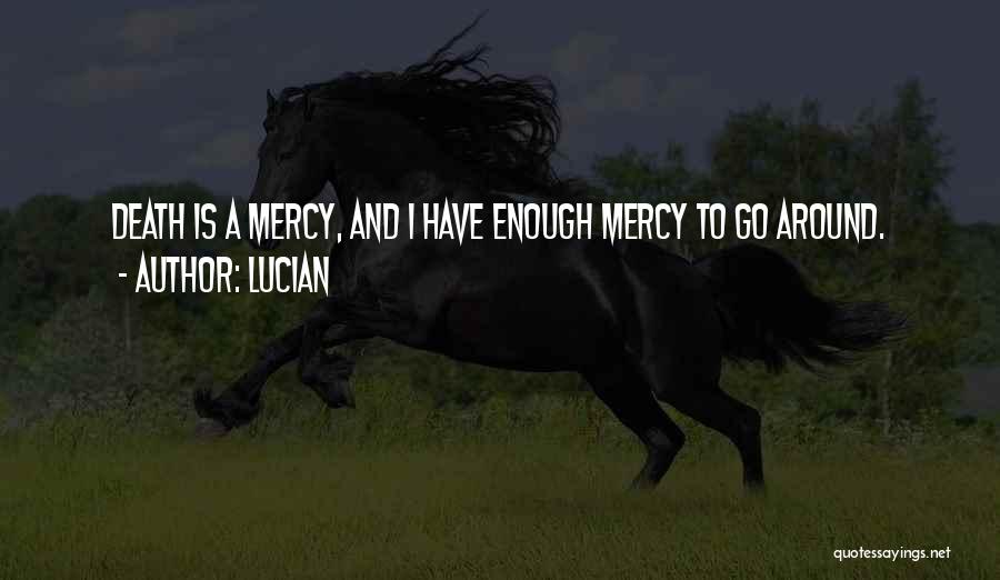 Lucian Quotes: Death Is A Mercy, And I Have Enough Mercy To Go Around.