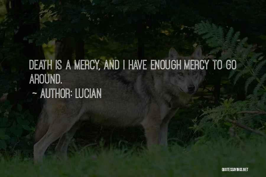 Lucian Quotes: Death Is A Mercy, And I Have Enough Mercy To Go Around.