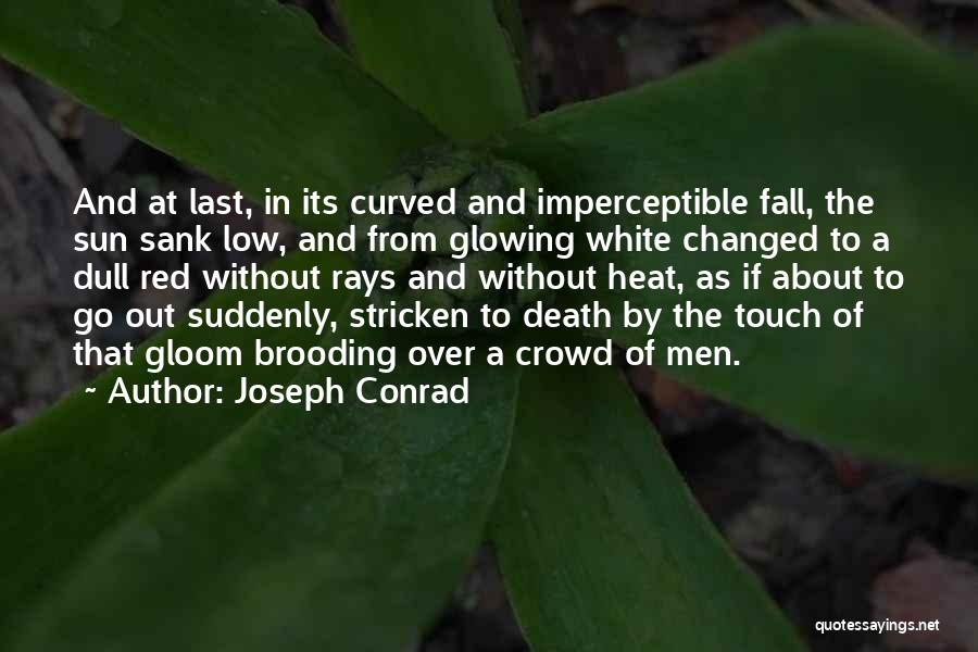 Joseph Conrad Quotes: And At Last, In Its Curved And Imperceptible Fall, The Sun Sank Low, And From Glowing White Changed To A