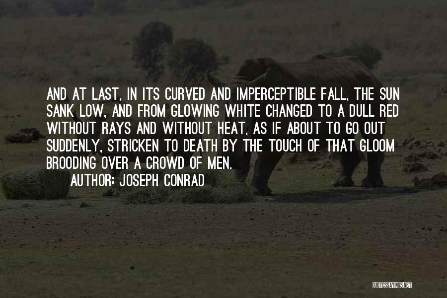 Joseph Conrad Quotes: And At Last, In Its Curved And Imperceptible Fall, The Sun Sank Low, And From Glowing White Changed To A