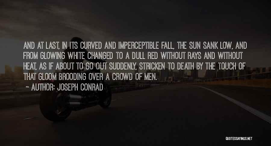 Joseph Conrad Quotes: And At Last, In Its Curved And Imperceptible Fall, The Sun Sank Low, And From Glowing White Changed To A