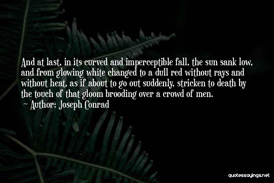 Joseph Conrad Quotes: And At Last, In Its Curved And Imperceptible Fall, The Sun Sank Low, And From Glowing White Changed To A