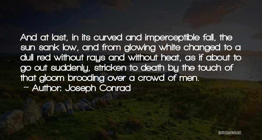 Joseph Conrad Quotes: And At Last, In Its Curved And Imperceptible Fall, The Sun Sank Low, And From Glowing White Changed To A