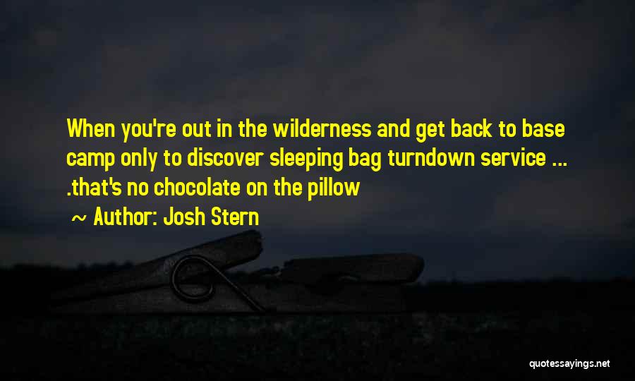 Josh Stern Quotes: When You're Out In The Wilderness And Get Back To Base Camp Only To Discover Sleeping Bag Turndown Service ...