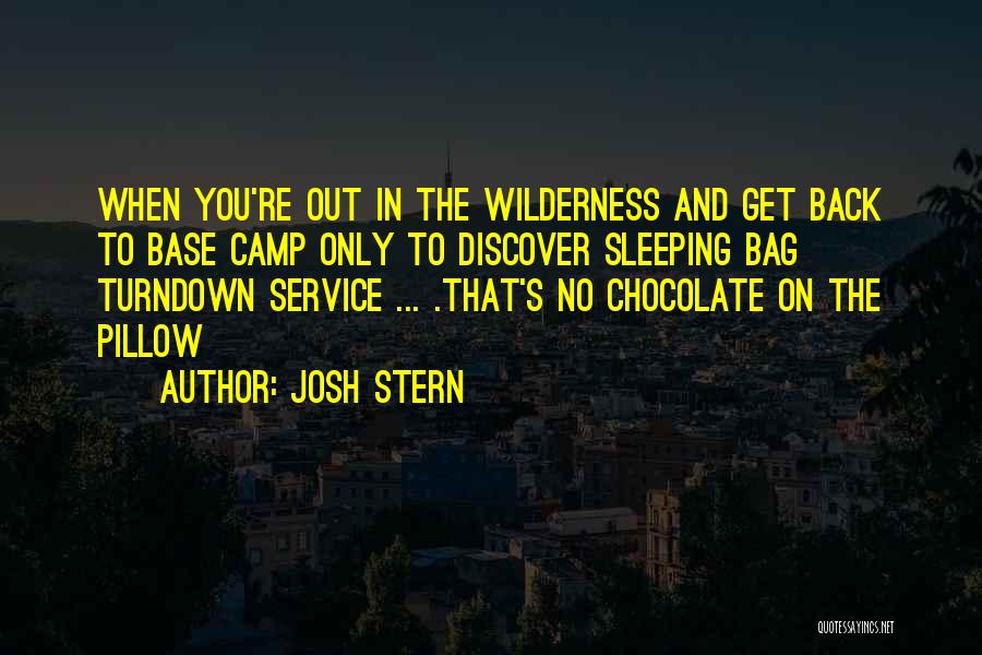 Josh Stern Quotes: When You're Out In The Wilderness And Get Back To Base Camp Only To Discover Sleeping Bag Turndown Service ...