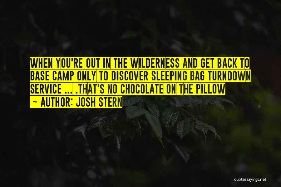 Josh Stern Quotes: When You're Out In The Wilderness And Get Back To Base Camp Only To Discover Sleeping Bag Turndown Service ...