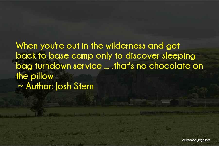 Josh Stern Quotes: When You're Out In The Wilderness And Get Back To Base Camp Only To Discover Sleeping Bag Turndown Service ...