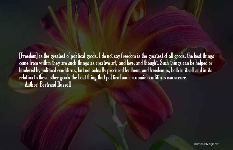 Bertrand Russell Quotes: [freedom] Is The Greatest Of Political Goods. I Do Not Say Freedom Is The Greatest Of All Goods: The Best