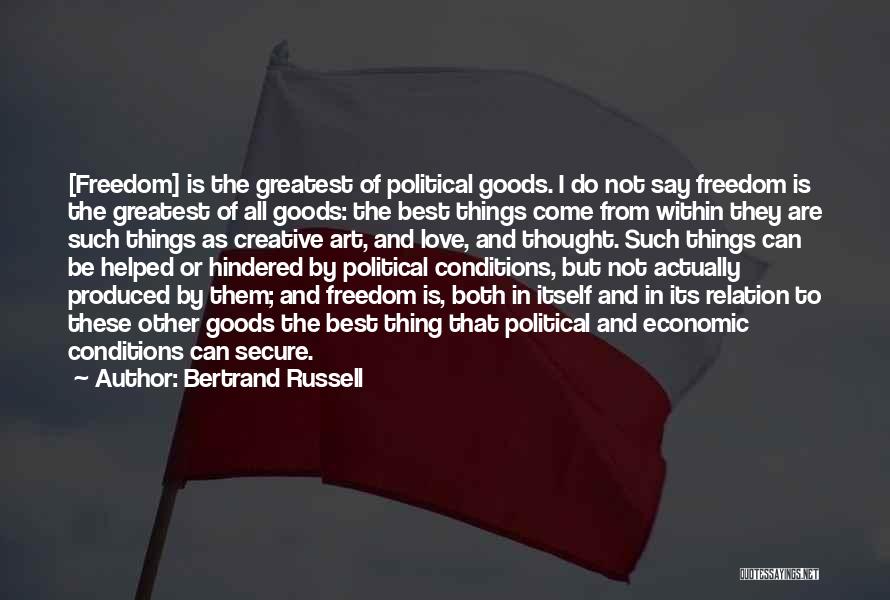 Bertrand Russell Quotes: [freedom] Is The Greatest Of Political Goods. I Do Not Say Freedom Is The Greatest Of All Goods: The Best