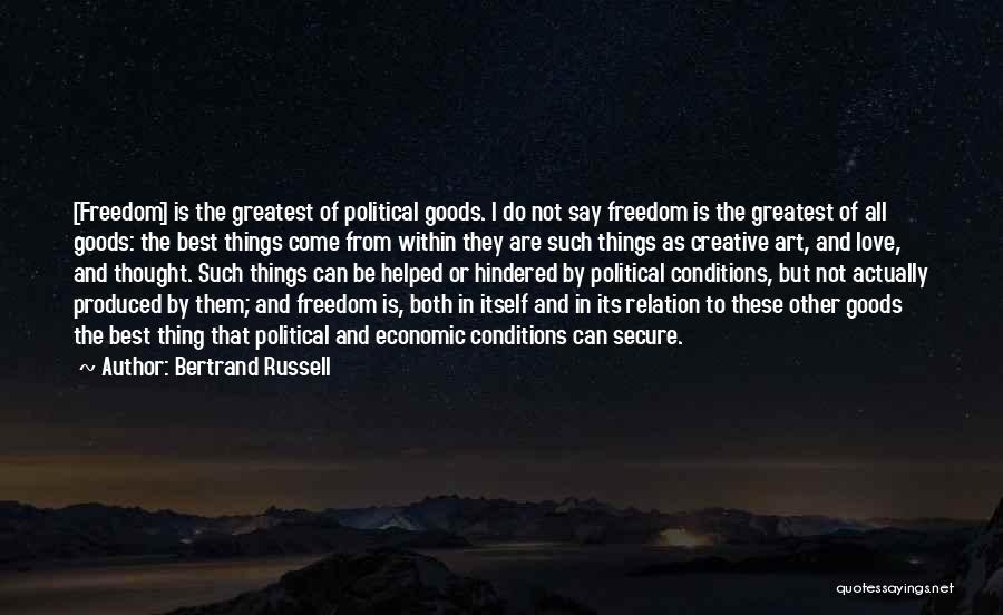 Bertrand Russell Quotes: [freedom] Is The Greatest Of Political Goods. I Do Not Say Freedom Is The Greatest Of All Goods: The Best