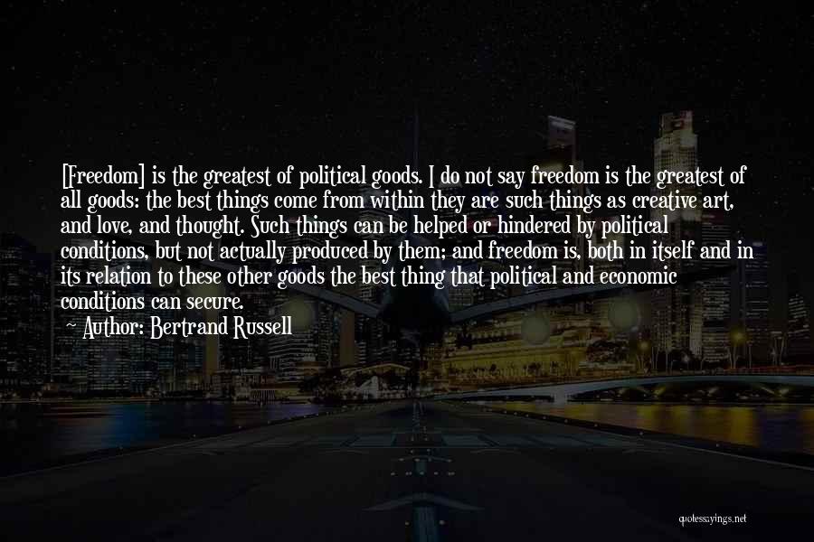 Bertrand Russell Quotes: [freedom] Is The Greatest Of Political Goods. I Do Not Say Freedom Is The Greatest Of All Goods: The Best