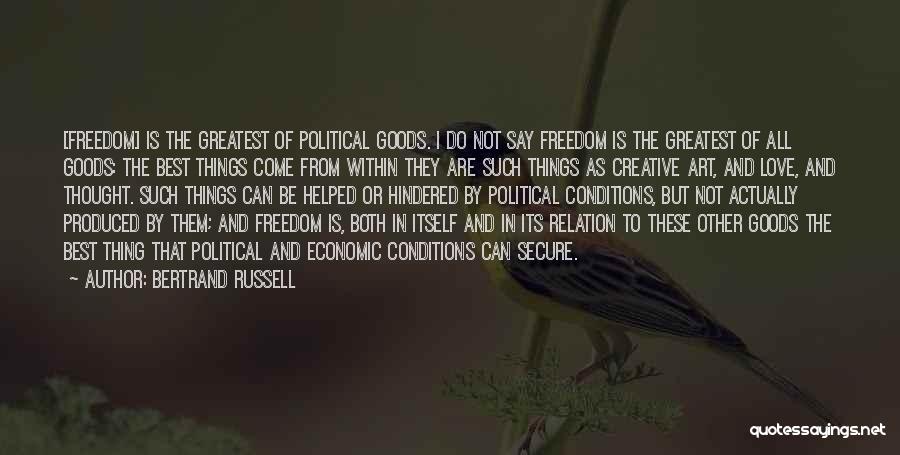 Bertrand Russell Quotes: [freedom] Is The Greatest Of Political Goods. I Do Not Say Freedom Is The Greatest Of All Goods: The Best