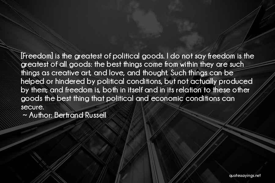 Bertrand Russell Quotes: [freedom] Is The Greatest Of Political Goods. I Do Not Say Freedom Is The Greatest Of All Goods: The Best