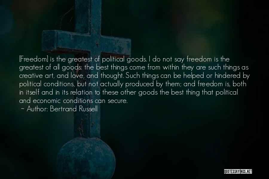 Bertrand Russell Quotes: [freedom] Is The Greatest Of Political Goods. I Do Not Say Freedom Is The Greatest Of All Goods: The Best