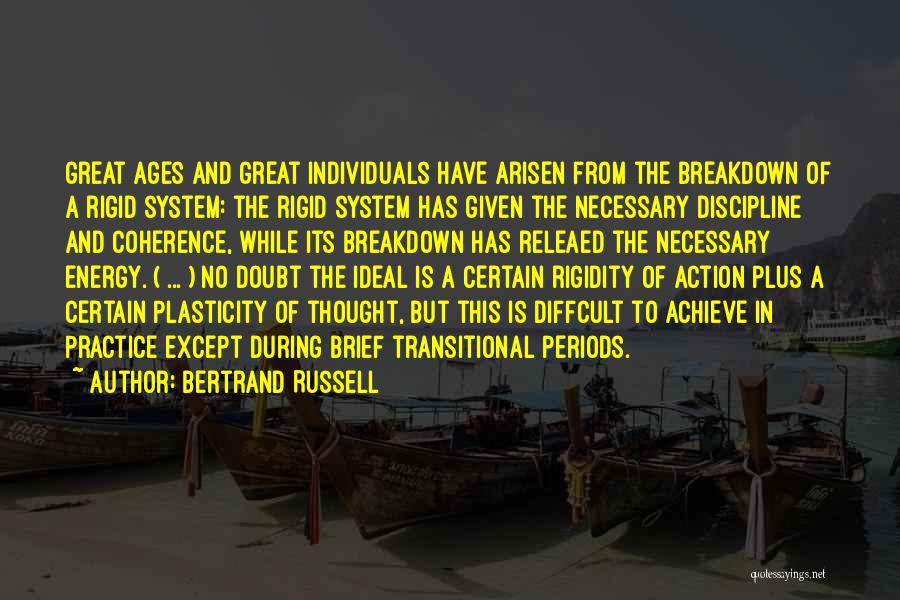 Bertrand Russell Quotes: Great Ages And Great Individuals Have Arisen From The Breakdown Of A Rigid System: The Rigid System Has Given The