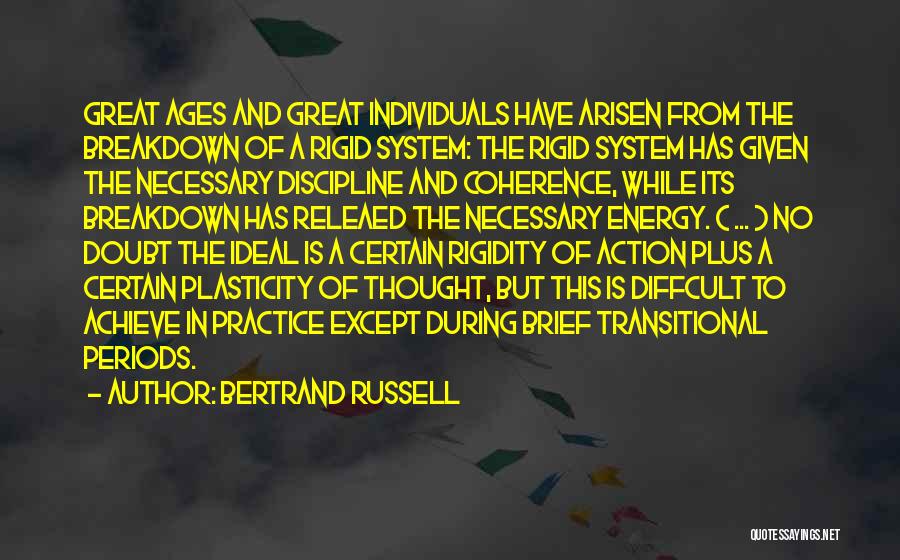 Bertrand Russell Quotes: Great Ages And Great Individuals Have Arisen From The Breakdown Of A Rigid System: The Rigid System Has Given The