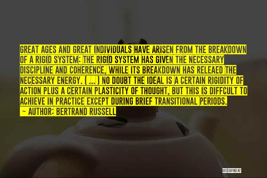 Bertrand Russell Quotes: Great Ages And Great Individuals Have Arisen From The Breakdown Of A Rigid System: The Rigid System Has Given The