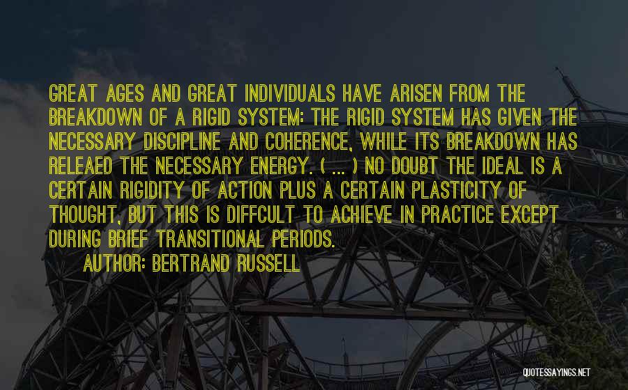 Bertrand Russell Quotes: Great Ages And Great Individuals Have Arisen From The Breakdown Of A Rigid System: The Rigid System Has Given The