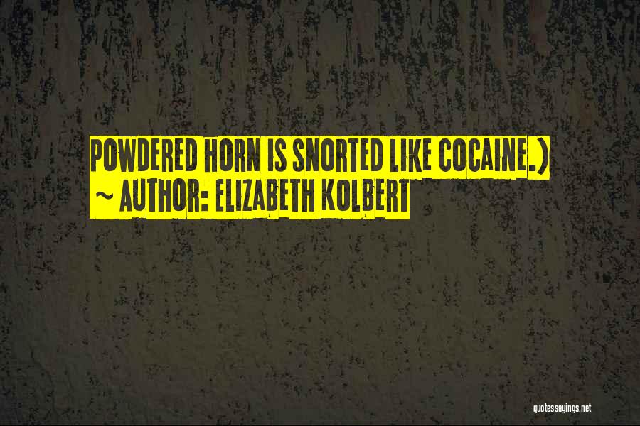 Elizabeth Kolbert Quotes: Powdered Horn Is Snorted Like Cocaine.)