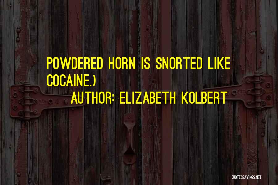 Elizabeth Kolbert Quotes: Powdered Horn Is Snorted Like Cocaine.)