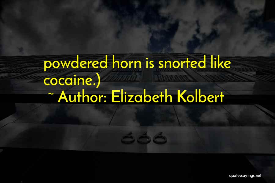 Elizabeth Kolbert Quotes: Powdered Horn Is Snorted Like Cocaine.)