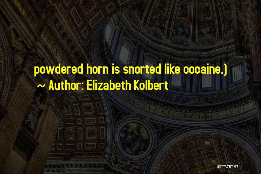 Elizabeth Kolbert Quotes: Powdered Horn Is Snorted Like Cocaine.)