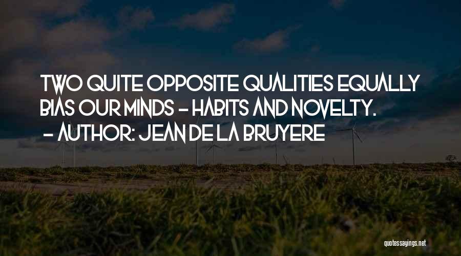 Jean De La Bruyere Quotes: Two Quite Opposite Qualities Equally Bias Our Minds - Habits And Novelty.