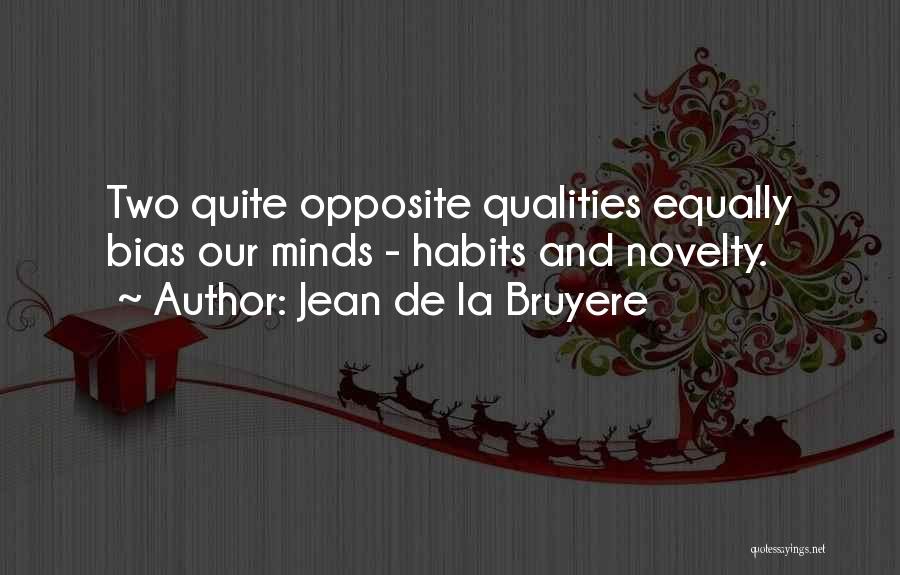 Jean De La Bruyere Quotes: Two Quite Opposite Qualities Equally Bias Our Minds - Habits And Novelty.